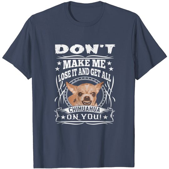 Chihuahua Drawing T-Shirt Don't Make Me Lose It And Get All Chihuahua On You