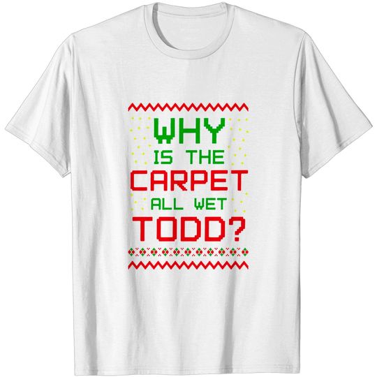 Christmas Why is The Carpet All Wet Todd I Don't Know Margo Couple Matching T Shirt
