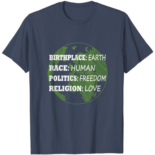 Birthplace Earth Race Human Politics Freedom Love T-Shirt
