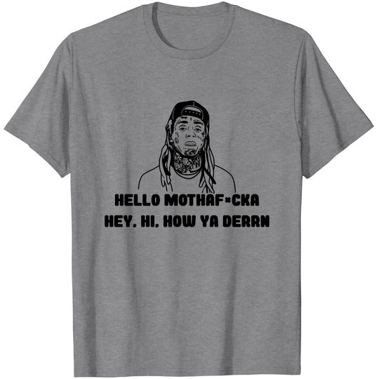 Lil Wayne Hello Mother  Hey Hi How Ya Derrrn T-Shirt