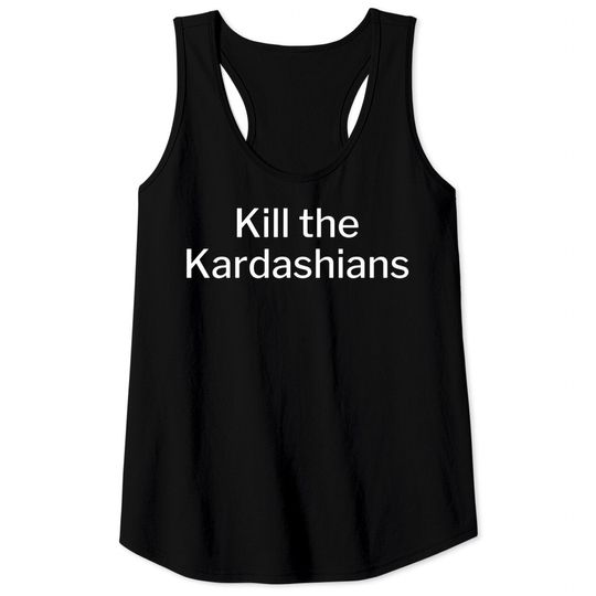 Kill the Kardashians Tank Tops