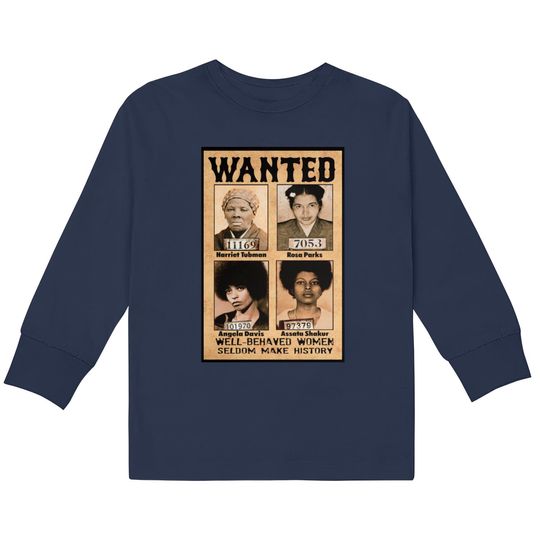 Wanted Well Behaved Women Seldom Make History  Kids Long Sleeve T-Shirts